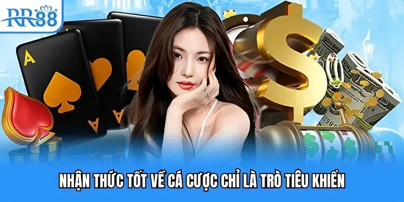 Nhận thức tốt là chơi có trách nhiệm đối với mỗi trò chơi