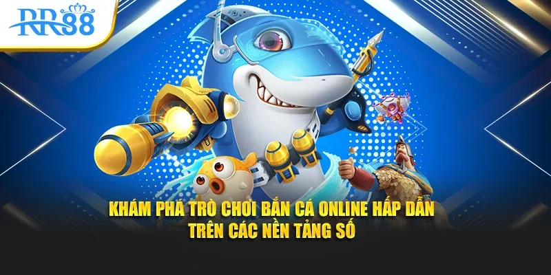 khám phá trò chơi bắn cá online tại các sảnh cược đa dạng của bắn cá rr88